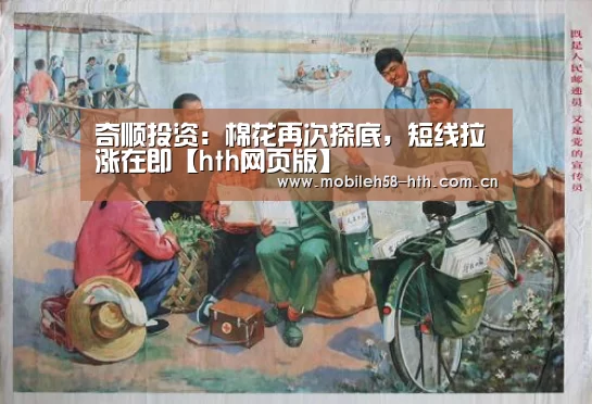 奇顺投资：棉花再次探底，短线拉涨在即【hth网页版】(图4)
